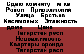 Сдаю комнату 17м.кв › Район ­ Приволжский › Улица ­ Братьев Касимовых › Этажность дома ­ 5 › Цена ­ 8 000 - Татарстан респ. Недвижимость » Квартиры аренда   . Татарстан респ.